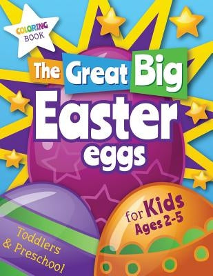 The Great Big Easter Eggs: Coloring Book for Kids Ages 2-5 Toddlers&Preschool. Big Coloring Eggs for Little Hands! by Brooks, Oliver