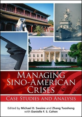 Managing Sino-American Crises: Case Studies and Analysis by Swaine, Michael D.