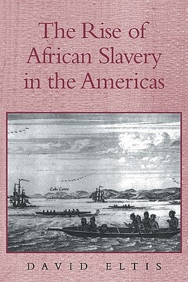 The Rise of African Slavery in the Americas by Eltis, David
