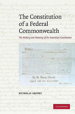 The Constitution of a Federal Commonwealth by Aroney, Nicholas