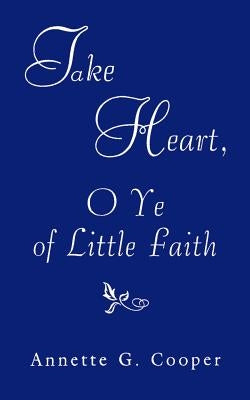 Take Heart, O Ye of Little Faith by Cooper, Annette G.