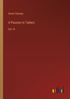 A Passion in Tatters: Vol. III by Thomas, Annie