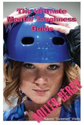 The Ultimate Mental Toughness Guide: Roller Derby by Weitz, Skyler
