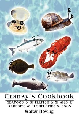 Cranky's Cookbook: Seafood & Shellfish & Snails & Rarebits & Hushpuppies & Eggs by Hoving, Walter