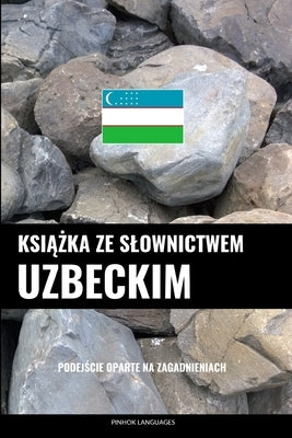 Książka ze slownictwem uzbeckim: Podejście oparte na zagadnieniach by Languages, Pinhok