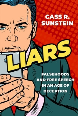 Liars: Falsehoods and Free Speech in an Age of Deception by Sunstein, Cass