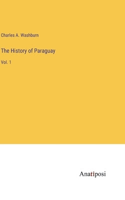The History of Paraguay: Vol. 1 by Washburn, Charles A.