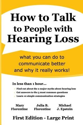 How to Talk to People with Hearing Loss: what you can do to communicate better and why it really works by Florentine, Julia B.