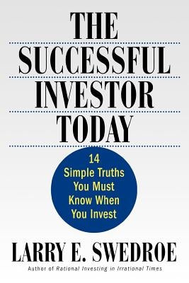 The Successful Investor Today: 14 Simple Truths You Must Know When You Invest by Swedroe, Larry E.