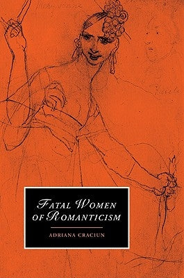 Fatal Women of Romanticism by Craciun, Adriana