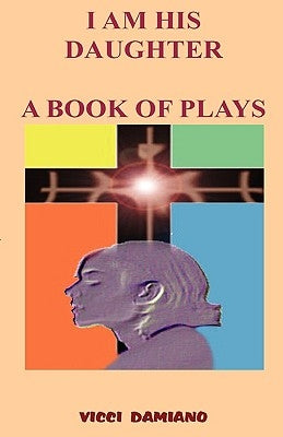 I Am His Daughter - A Book of Plays by Damiano, VICCI