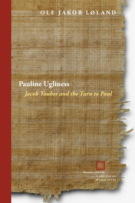 Pauline Ugliness: Jacob Taubes and the Turn to Paul by L&#248;land, Ole Jakob