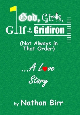 God, Girls, Golf & the Gridiron (Not Always in That Order) . . . A Love Story by Birr, Nathan