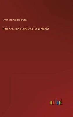 Heinrich und Heinrichs Geschlecht by Wildenbruch, Ernst Von