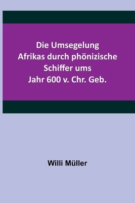 Die Umsegelung Afrikas durch phönizische Schiffer ums Jahr 600 v. Chr. Geb. by Müller, Willi