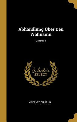 Abhandlung Über Den Wahnsinn; Volume 1 by Chiarugi, Vincenzo