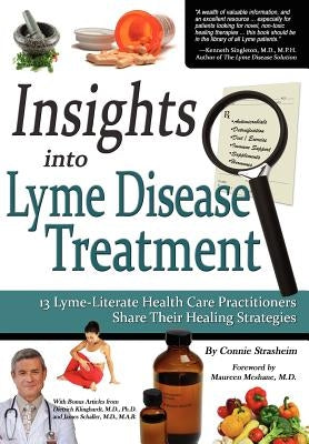 Insights Into Lyme Disease Treatment: 13 Lyme-Literate Health Care Practitioners Share Their Healing Strategies by Strasheim, Connie