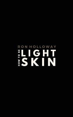 How to be Light Skin: The Sweet & Sour Edition by Holloway, Ron