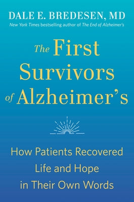 The First Survivors of Alzheimer's: How Patients Recovered Life and Hope in Their Own Words by Bredesen, Dale