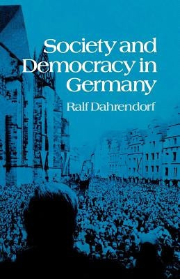 Society and Democracy in Germany by Dahrendorf, Ralf