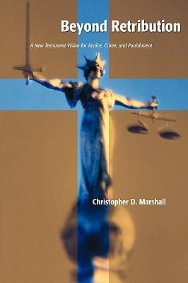 Beyond Retribution: A New Testament Vision for Justice, Crime, and Punishment by Marshall, Christopher D.