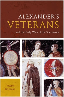 Alexander's Veterans and the Early Wars of the Successors by Roisman, Joseph