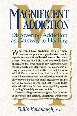 Magnificent Addiction: Discovering Addiction as Gateway to Healing by Kavanaugh, Philip