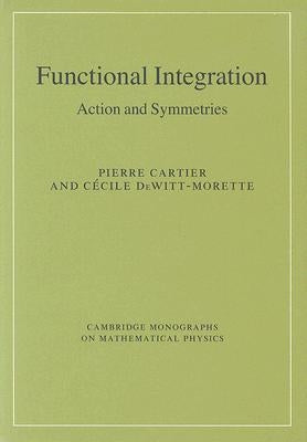 Functional Integration: Action and Symmetries by Cartier, Pierre