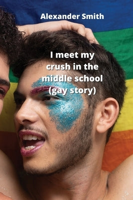 I meet my crush in the middle school (gay story) by Smith, Alexander