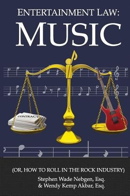 Entertainment Law: Music: (Or, How to Roll in the Rock Industry) by Akbar Esq, Wendy Kemp