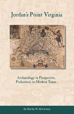 Jordan's Point, Virginia: Archaeology in Perspective, Prehistoric to Modern Times by McCartney, Martha W.