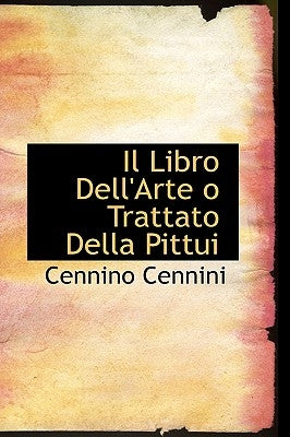 Il Libro Dell'Arte o Trattato Della Pittui by Cennini, Cennino