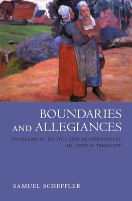Boundaries and Allegiances: Problems of Justice and Responsibility in Liberal Thought by Scheffler, Samuel