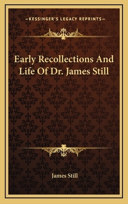 Early Recollections and Life of Dr. James Still by Still, James