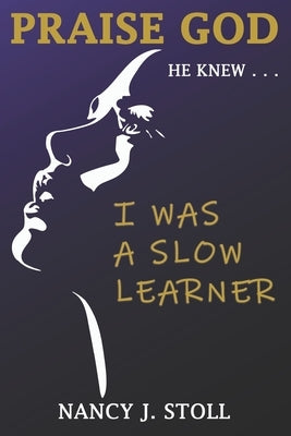 Praise God He Knew I Was a Slow Learner by Stoll, Nancy