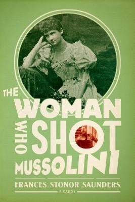 The Woman Who Shot Mussolini: A Biography by Stonor Saunders, Frances