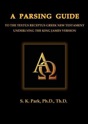 A Parsing Guide To The Textus Receptus Greek New Testament by Park, Seung Kyu