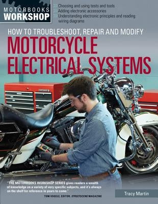 How to Troubleshoot, Repair, and Modify Motorcycle Electrical Systems by Martin, Tracy
