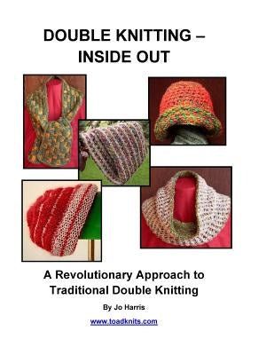 Double Knitting - Inside Out: A Revolutionary Approach to Traditional Double Knitting by Harris, Jo