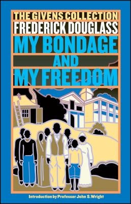 My Bondage and My Freedom: Part I. Life as a Slave. Part II. Life as a Freeman. by Douglass, Frederick