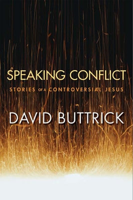 Speaking Conflict: Stories of a Controversial Jesus by Buttrick, David