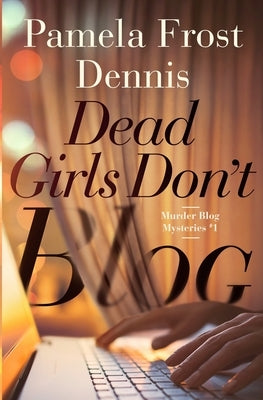 Dead Girls Don't Blog by Frost Dennis, Pamela