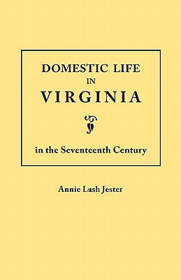 Domestic Life in Virginia in the Seventeenth Century by Jester, Annie L.