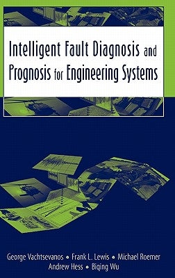 Intelligent Fault Diagnosis and Prognosis for Engineering Systems by Vachtsevanos, George
