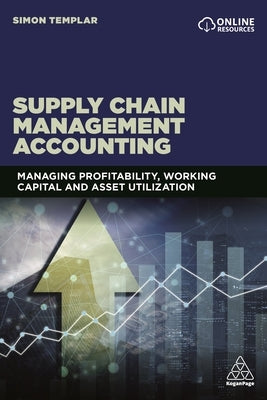Supply Chain Management Accounting: Managing Profitability, Working Capital and Asset Utilization by Templar, Simon