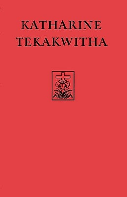 Katharine Tekakwitha: The Life of the Mohawks by Sacred Congregation of Rites