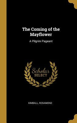 The Coming of the Mayflower: A Pilgrim Pageant by Rosamond, Kimball