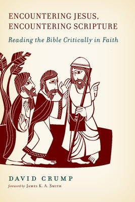 Encountering Jesus, Encountering Scripture: Reading the Bible Critically in Faith by Crump, David