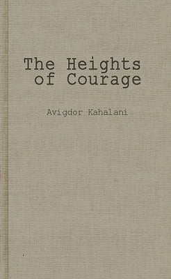 The Heights of Courage: A Tank Leader's War on the Golan by Kahalani, Avigdor