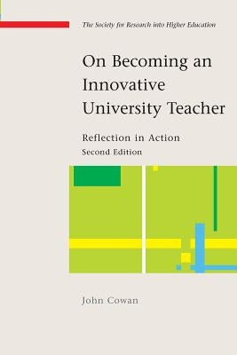 On Becoming an Innovative University Teacher: Reflection in Action by Cowan, John